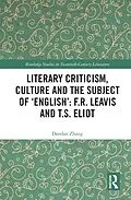 E-Book (pdf) Literary Criticism, Culture and the Subject of 'English': F.R. Leavis and T.S. Eliot von Dandan Zhang