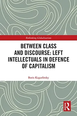 E-Book (pdf) Between Class and Discourse: Left Intellectuals in Defence of Capitalism von Boris Kagarlitsky