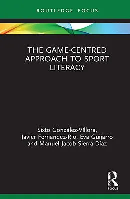E-Book (epub) The Game-Centred Approach to Sport Literacy von Sixto González-Víllora, Javier Fernandez-Rio, Eva Guijarro
