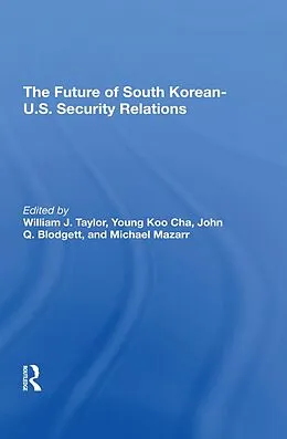 E-Book (pdf) The Future Of South Korean-U.S. Security Relations von Young-koo Cha, John Q Blodgett, Michael Mazarr