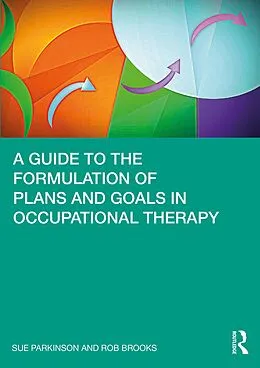 E-Book (epub) A Guide to the Formulation of Plans and Goals in Occupational Therapy von Sue Parkinson, Rob Brooks