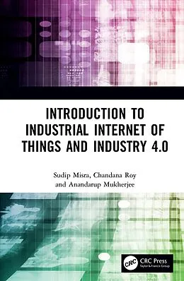 E-Book (epub) Introduction to Industrial Internet of Things and Industry 4.0 von Sudip Misra, Chandana Roy, Anandarup Mukherjee
