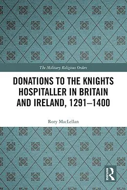 E-Book (pdf) Donations to the Knights Hospitaller in Britain and Ireland, 1291-1400 von Rory Maclellan