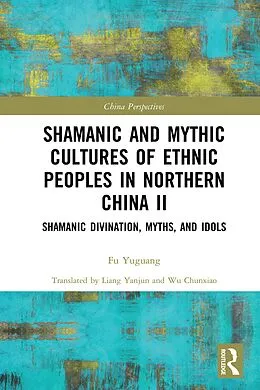 E-Book (pdf) Shamanic and Mythic Cultures of Ethnic Peoples in Northern China II von Fu Yuguang