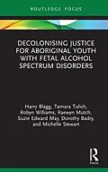 E-Book (pdf) Decolonising Justice for Aboriginal youth with Fetal Alcohol Spectrum Disorders von Harry Blagg, Tamara Tulich, Robyn Williams