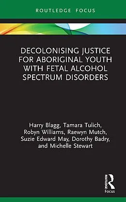 E-Book (pdf) Decolonising Justice for Aboriginal youth with Fetal Alcohol Spectrum Disorders von Harry Blagg, Tamara Tulich, Robyn Williams
