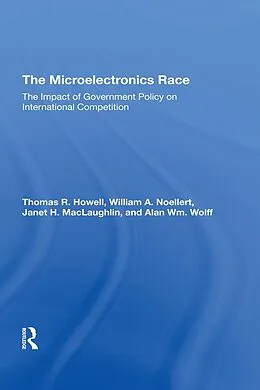 E-Book (epub) The Microelectronics Race von Thomas R Howell, William A Noellert, Janet H Maclaughlin