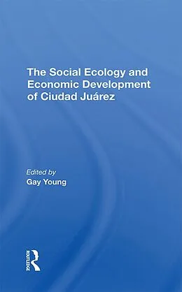 E-Book (epub) The Social Ecology And Economic Development Of Ciudad Juarez von Gay Young, Robert H Schmidt, Oscar J Martinez