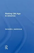 E-Book (epub) Risking Old Age In America von Richard J. Margolis