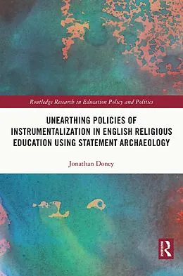 E-Book (epub) Unearthing Policies of Instrumentalization in English Religious Education Using Statement Archaeology von Jonathan Doney