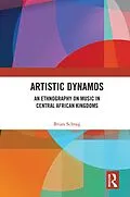 E-Book (pdf) Artistic Dynamos: An Ethnography on Music in Central African Kingdoms von Brian Schrag