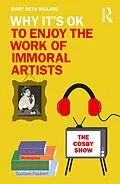 E-Book (epub) Why It's OK to Enjoy the Work of Immoral Artists von Mary Beth Willard