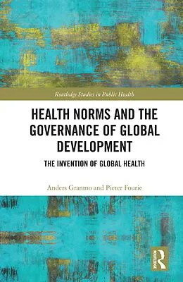 E-Book (epub) Health Norms and the Governance of Global Development von Anders Granmo, Pieter Fourie