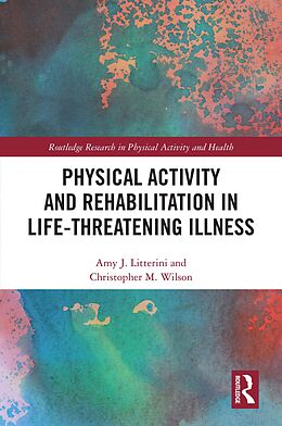 E-Book (pdf) Physical Activity and Rehabilitation in Life-threatening Illness von Amy Litterini, Christopher Wilson
