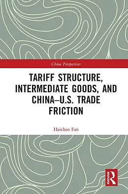 E-Book (pdf) Tariff Structure, Intermediate Goods, and China-U.S. Trade Friction von Haichao Fan