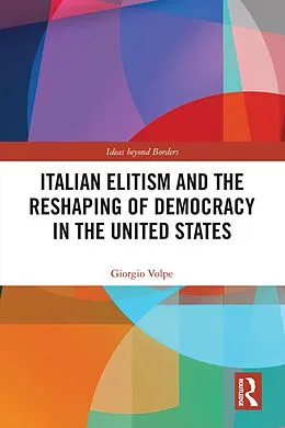 E-Book (pdf) Italian Elitism and the Reshaping of Democracy in the United States von Giorgio Volpe