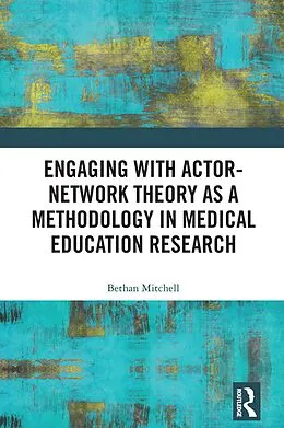 E-Book (epub) Engaging with Actor-Network Theory as a Methodology in Medical Education Research von Bethan Mitchell