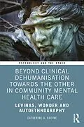 E-Book (pdf) Beyond Clinical Dehumanisation towards the Other in Community Mental Health Care von Catherine A. Racine