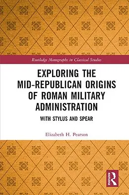 E-Book (epub) Exploring the Mid-Republican Origins of Roman Military Administration von Elizabeth H. Pearson