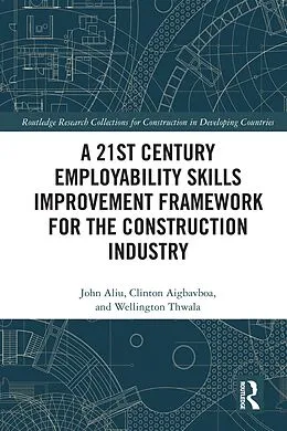 E-Book (pdf) A 21st Century Employability Skills Improvement Framework for the Construction Industry von John Aliu, Clinton Aigbavboa, Wellington Thwala