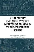 E-Book (epub) A 21st Century Employability Skills Improvement Framework for the Construction Industry von John Aliu, Clinton Aigbavboa, Wellington Thwala