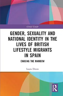 E-Book (pdf) Gender, Sexuality and National Identity in the Lives of British Lifestyle Migrants in Spain von Laura Dixon