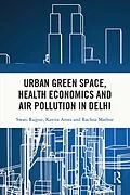 E-Book (pdf) Urban Green Space, Health Economics and Air Pollution in Delhi von Swati Rajput, Kavita Arora, Rachna Mathur