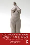 E-Book (pdf) Clay Work and Body Image in Art Therapy von Trisha Crocker, Susan M. D. Carr