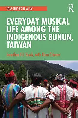 E-Book (epub) Everyday Musical Life among the Indigenous Bunun, Taiwan von Jonathan P. J. Stock, Chou Chiener
