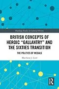 E-Book (pdf) British Concepts of Heroic "Gallantry" and the Sixties Transition von Matthew J. Lord