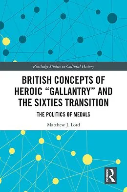 E-Book (epub) British Concepts of Heroic "Gallantry" and the Sixties Transition von Matthew J. Lord