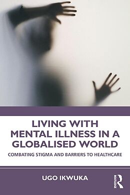 E-Book (pdf) Living with Mental Illness in a Globalised World von Ugo Ikwuka