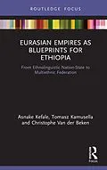 E-Book (pdf) Eurasian Empires as Blueprints for Ethiopia von Asnake Kefale, Tomasz Kamusella, Christophe van der Beken