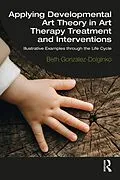E-Book (pdf) Applying Developmental Art Theory in Art Therapy Treatment and Interventions von Beth Gonzalez-Dolginko