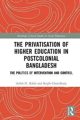 E-Book (epub) The Privatisation of Higher Education in Postcolonial Bangladesh von Ariful H. Kabir, Raqib Chowdhury