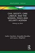 E-Book (epub) Civil Society, Care Labour, and the Women, Peace and Security Agenda von Caitlin Hamilton, Anuradha Mundkur, Laura J. Shepherd