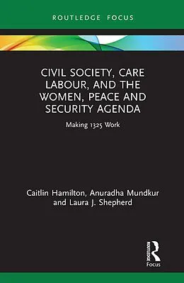 E-Book (epub) Civil Society, Care Labour, and the Women, Peace and Security Agenda von Caitlin Hamilton, Anuradha Mundkur, Laura J. Shepherd