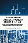 E-Book (pdf) Theorizing Shadow Education and Academic Success in East Asia von Young Chun Kim, Jung-Hoon Jung
