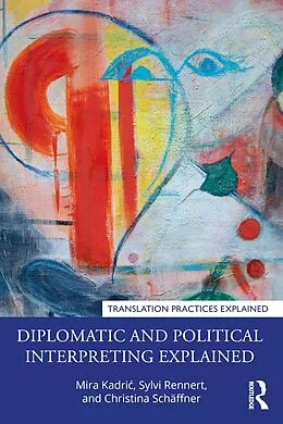 E-Book (epub) Diplomatic and Political Interpreting Explained von Mira Kadric, Sylvi Rennert, Christina Schäffner