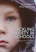 E-Book (epub) Tackling Anxiety in Schools von Chris Calland, Nicky Hutchinson