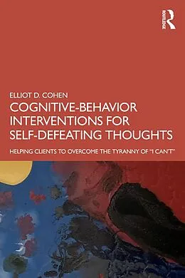 E-Book (pdf) Cognitive Behavior Interventions for Self-Defeating Thoughts von Elliot Cohen