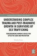 E-Book (pdf) Understanding Complex Trauma and Post-Traumatic Growth in Survivors of Sex Trafficking von Heather Evans