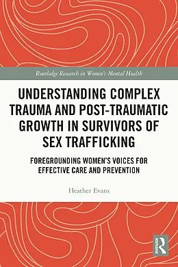 E-Book (epub) Understanding Complex Trauma and Post-Traumatic Growth in Survivors of Sex Trafficking von Heather Evans