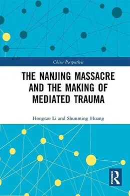 E-Book (pdf) The Nanjing Massacre and the Making of Mediated Trauma von Hongtao Li, Shunming Huang