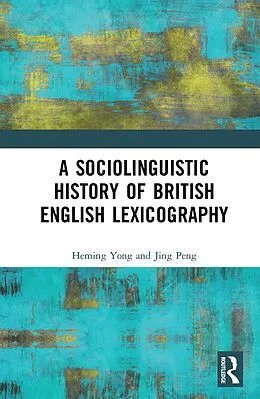 E-Book (pdf) A Sociolinguistic History of British English Lexicography von Heming Yong, Jing Peng