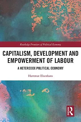 E-Book (epub) Capitalism, Development and Empowerment of Labour von Hartmut Elsenhans