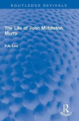 E-Book (pdf) The Life of John Middleton Murry von F. A. Lea