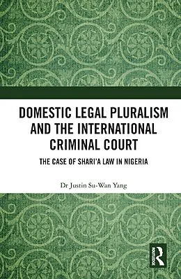 E-Book (epub) Domestic Legal Pluralism and the International Criminal Court von Justin Su-Wan Yang