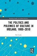 E-Book (pdf) The Politics and Polemics of Culture in Ireland, 1800-2010 von Pat Cooke