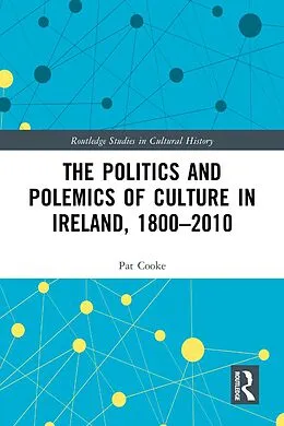 E-Book (pdf) The Politics and Polemics of Culture in Ireland, 1800-2010 von Pat Cooke